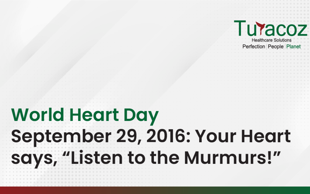 World Heart Day-September 29, 2016 : Your Heart says, “Listen to the Murmurs!”