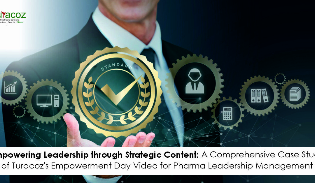 Empowering Leadership through Strategic Content: A Comprehensive Case Study of Turacoz’s Empowerment Day Video for Pharma Leadership Management